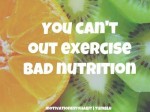 Cant out exercise bad nutrition